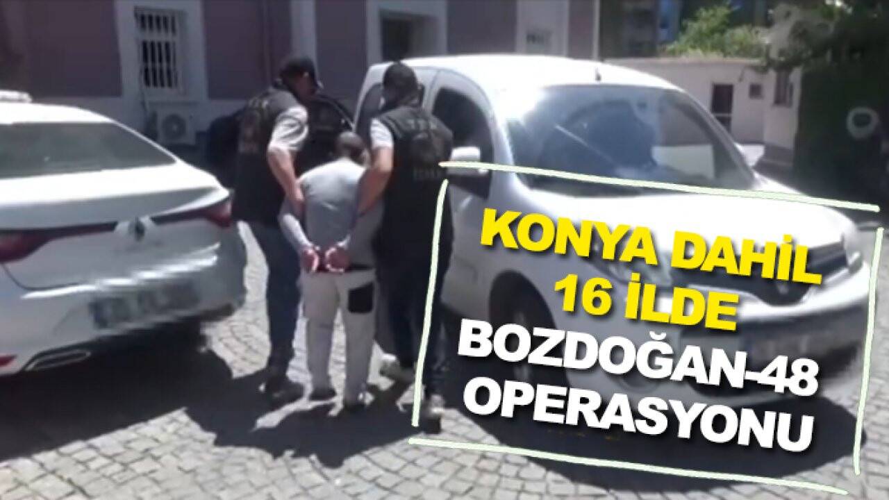 Konya dahil 16 ilde Bozdoğan-48 operasyonu: Çok sayıda gözaltı var