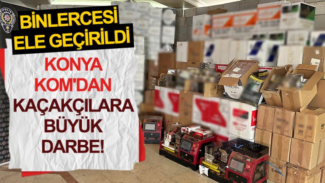 Konya KOM'dan kaçakçılara büyük darbe! Binlercesi ele geçirildi