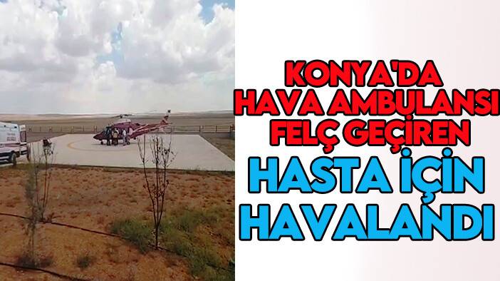 Konya'da hava ambulansı bu kez felç geçiren hasta için havalandı