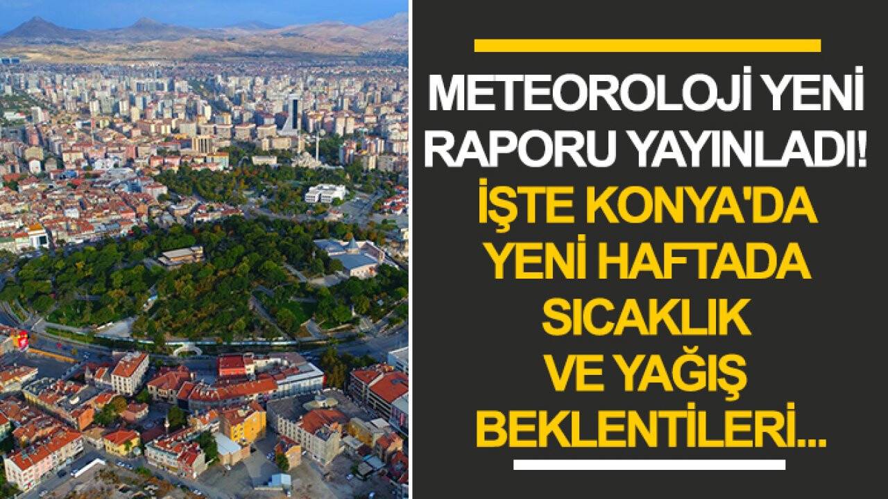 Meteoroloji yeni raporu yayınladı! İşte Konya'da yeni haftada sıcaklık ve yağış beklentileri...