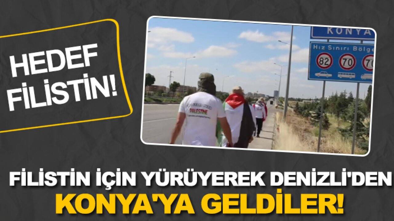 Filistin için yürüyerek Denizli'den Konya'ya geldiler! Hedef Filistin