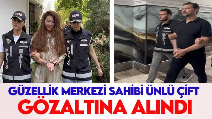 Güzellik merkezi sahibi ünlü çift gözaltına alındı