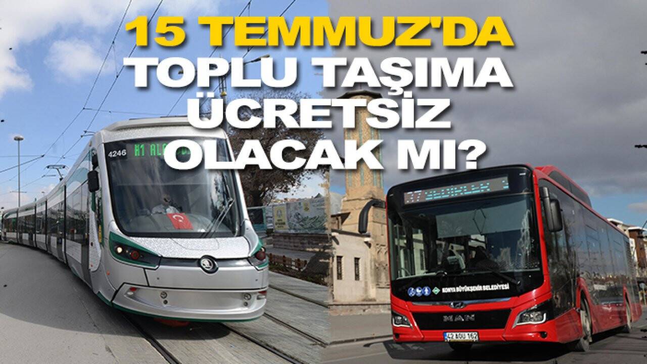 15 Temmuz'da Konya’da toplu taşıma ücretsiz olacak mı?