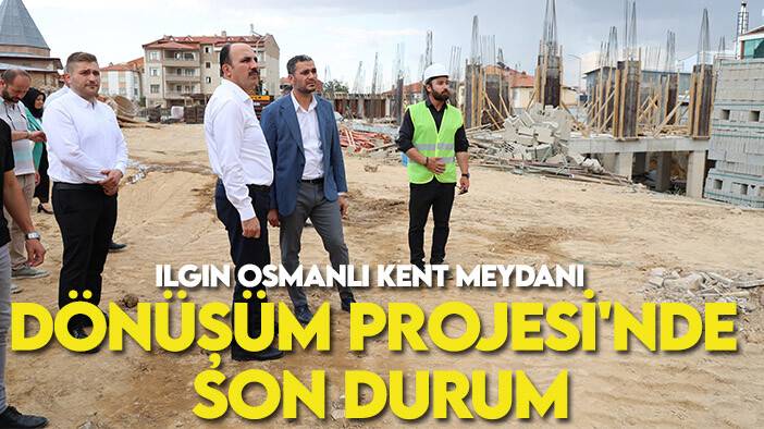 Başkan Altay açıkladı: Ilgın Osmanlı Kent Meydanı Dönüşüm Projesi'nde son durum