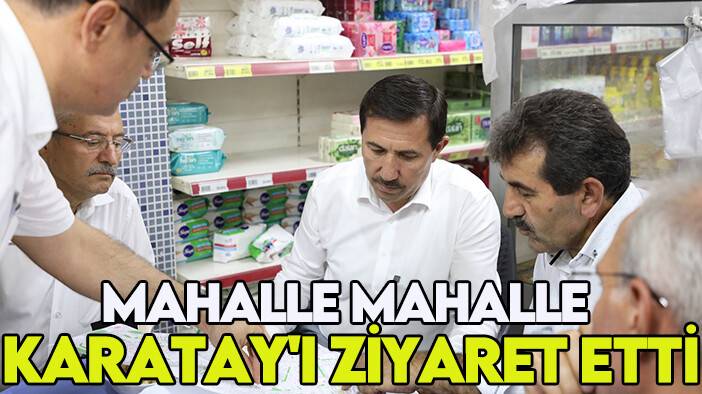 Mahalle mahalle Karatay'ı ziyaret etti