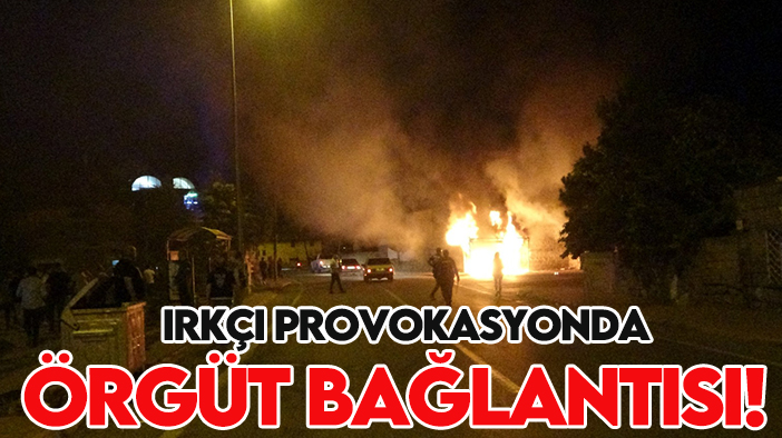 Irkçı provokasyonda örgüt bağlantısı!