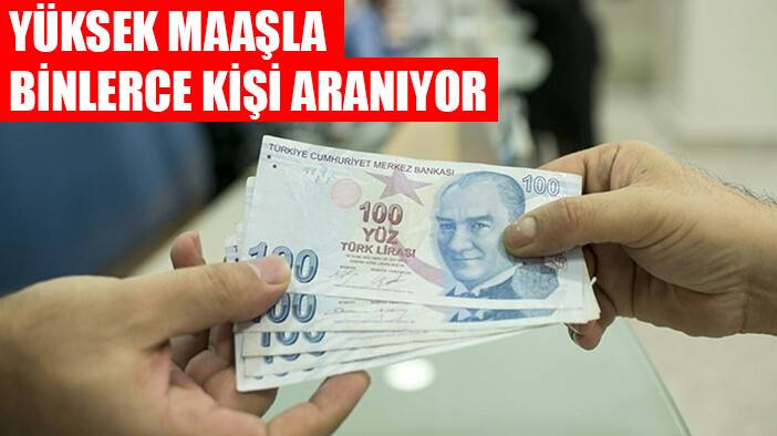 Yüksek maaşla binlerce kişi aranıyor