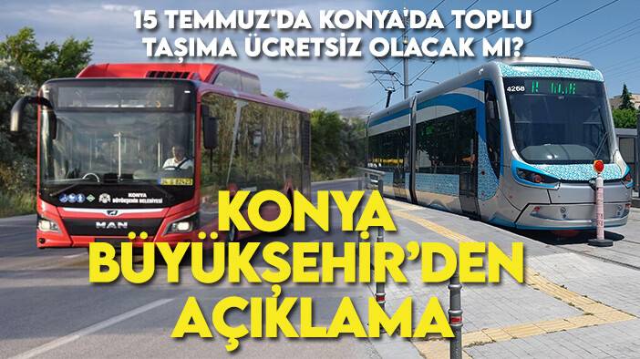 15 Temmuz'da Konya'da toplu taşıma ücretsiz olacak mı? Konya Büyükşehir'den açıklama