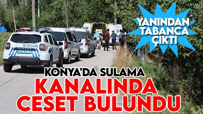 Konya'da sulama kanalında ceset bulundu! Yanından tabanca çıktı