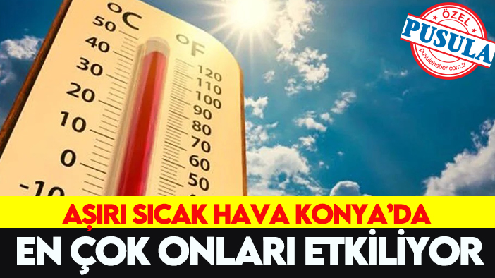 Aşırı sıcak hava Konya’da en çok onları etkiliyor