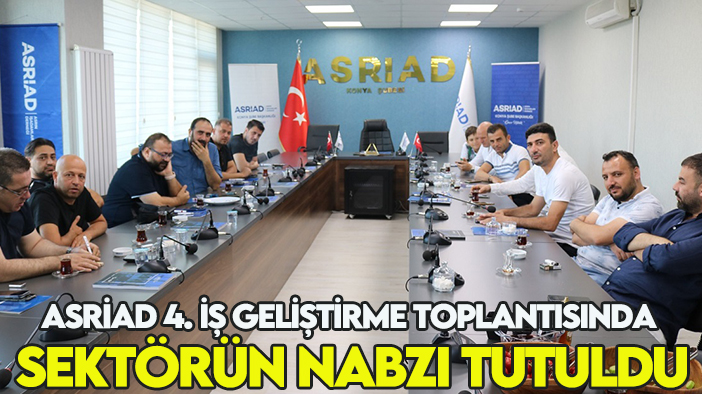 ASRİAD 4. İş Geliştirme Toplantısında sektörün nabzı tutuldu