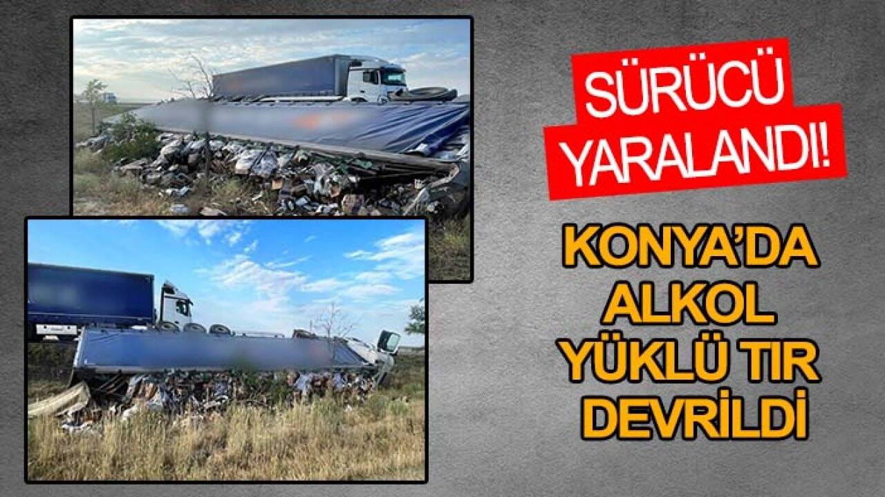 Konya’da alkol yüklü tır devrildi: Sürücü yaralandı