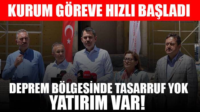 Bakan Kurum: “Deprem bölgesinde tasarruf yok, yatırım var”