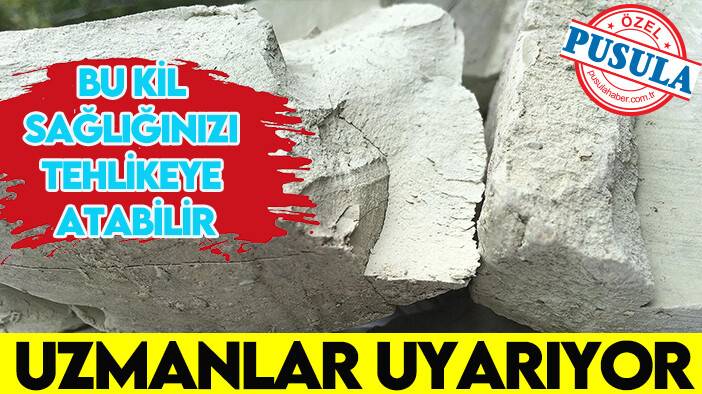 Uzmanlar uyarıyor: Bu kil sağlığınızı tehlikeye atabilir