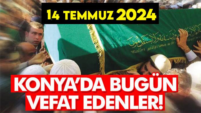Konya’da bugün vefat edenler! 14 Temmuz 2024