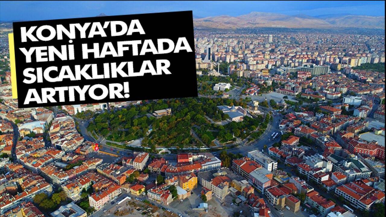 Konya’da yeni haftada sıcaklıklar artıyor!