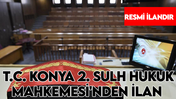 T.C. Konya 2. Sulh Hukuk Mahkemesi'nden ilan