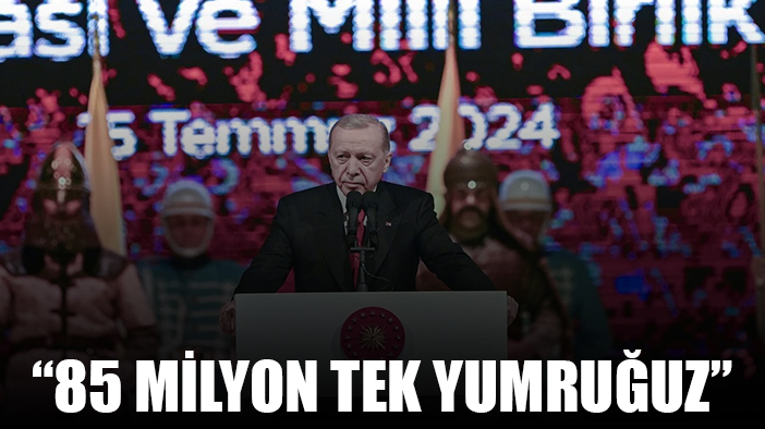 Cumhurbaşkanı Erdoğan: 85 milyon tek yumruğuz