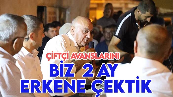 Başkan Erkoyuncu: Çiftçi avanslarını biz 2 ay erkene çektik