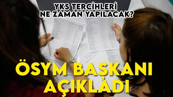 YKS tercihleri ne zaman yapılacak? ÖSYM Başkanı açıkladı
