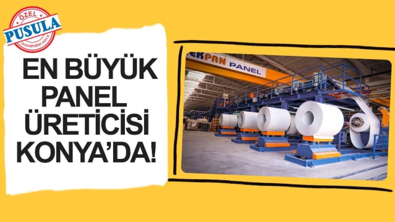 Üretim kapasitesiyle, tek çatı altında en büyük panel üreticisi Konya'da!