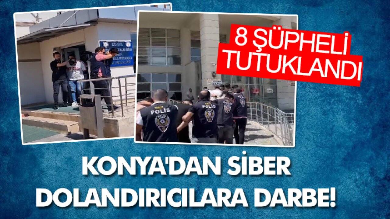 Konya'dan siber dolandırıcılara darbe! 8 şüpheli tutuklandı