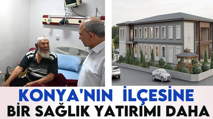 Konya'nın ilçesine bir sağlık yatırımı daha
