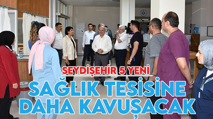 Seydişehir 5 yeni sağlık tesisine daha kavuşacak