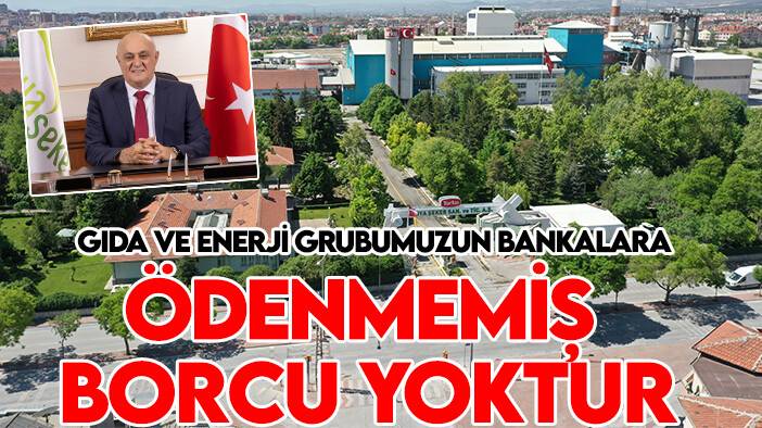Başkan Erkoyuncu: Gıda ve enerji grubumuzun bankalara ödenmemiş borcu yoktur