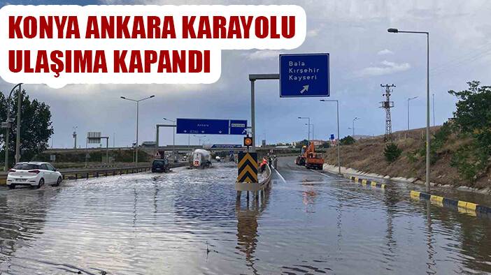 Ankara-Konya karayolunda sağanak: Ulaşıma kapandı