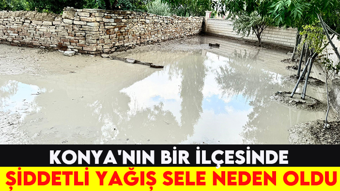 Konya'nın bir ilçesinde şiddetli yağış sele neden oldu