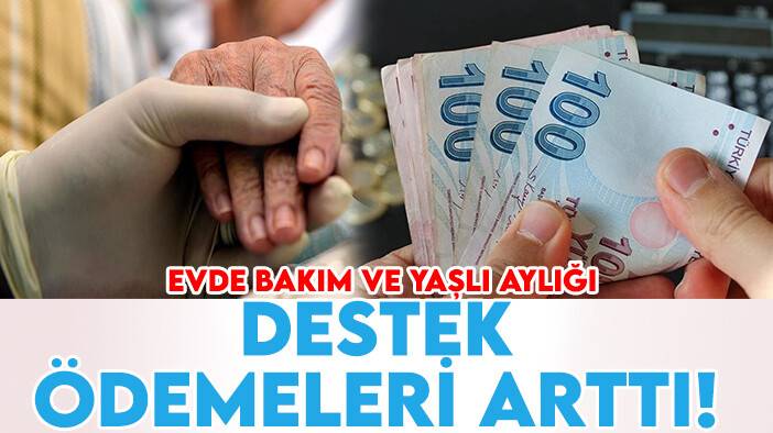 Evde bakım ve yaşlı aylığı destek ödemeleri arttı! Bakan Göktaş'tan açıklama