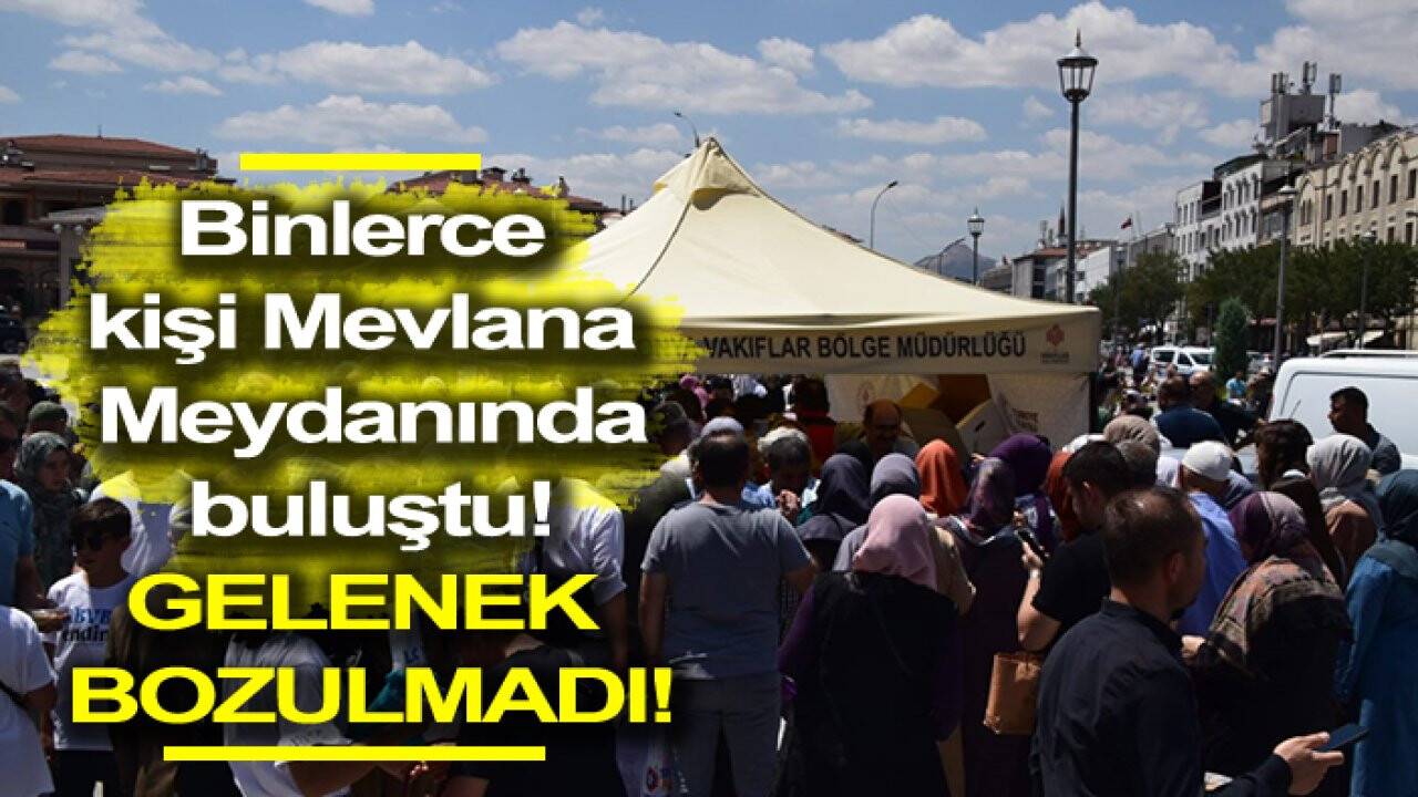 Binlerce kişi Mevlana Meydanında buluştu! Gelenek bozulmadı