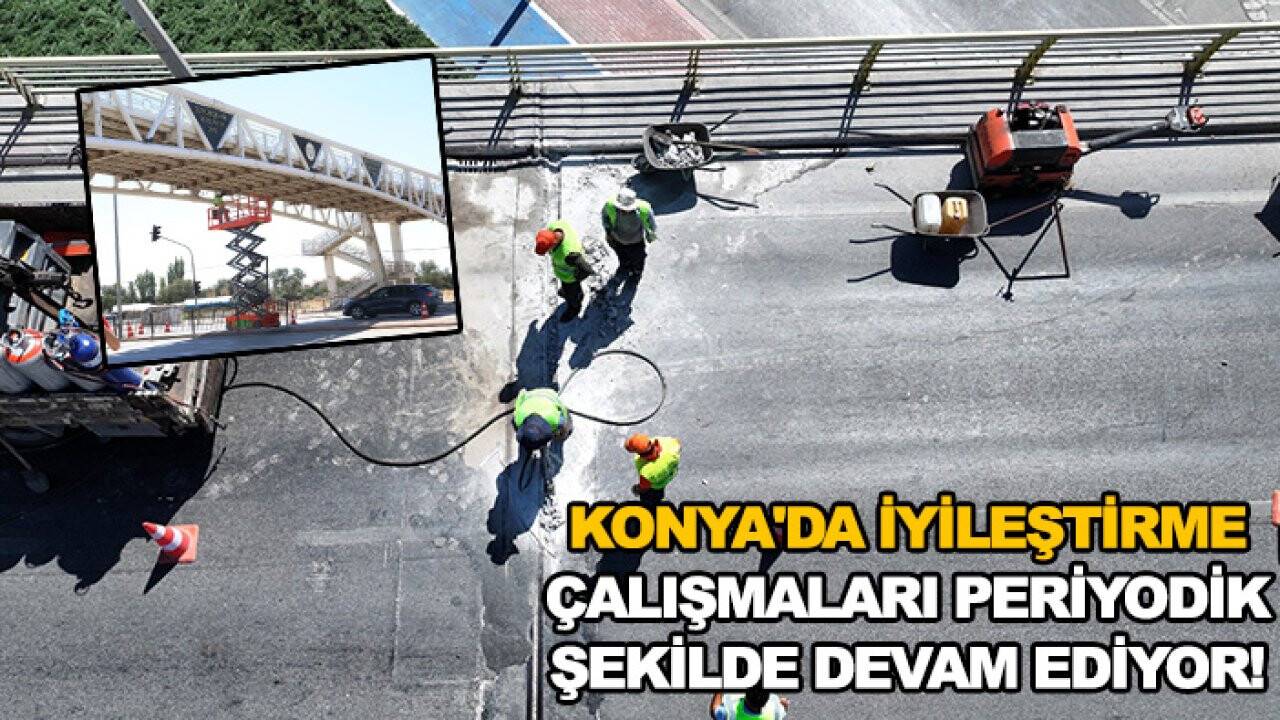 Konya'da iyileştirme çalışmaları periyodik şekilde devam ediyor!