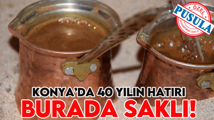 Konya’da 40 yılın hatırı burada saklı!