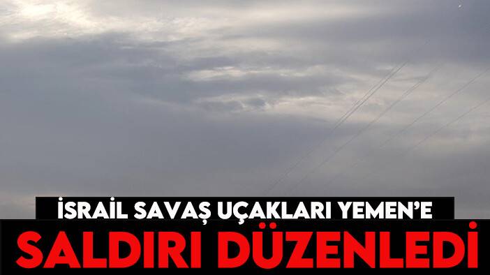 İsrail savaş uçakları Yemen’e saldırı düzenledi