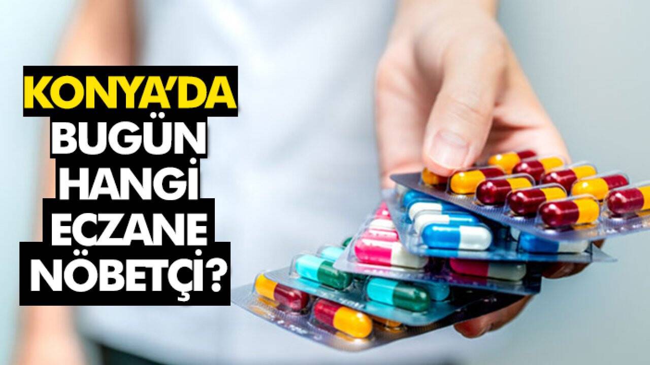 22 Temmuz Konya’da hangi eczaneler nöbetçi?