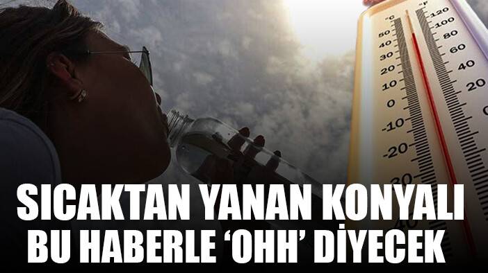 Konya'ya 'ohh' dedirtecek hava tahmini