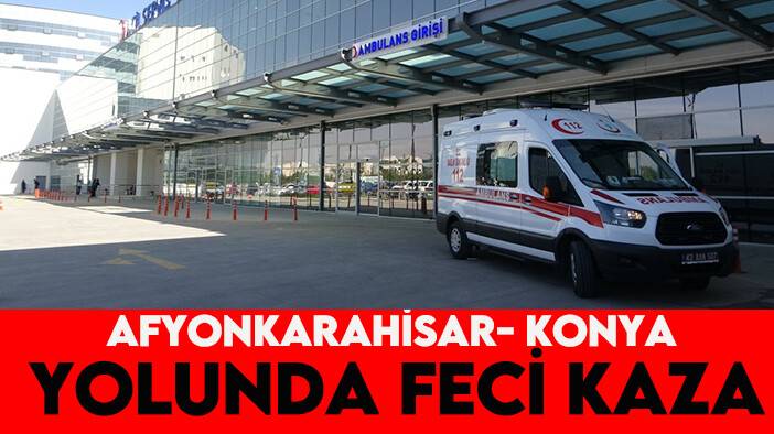 Afyonkarahisar- Konya yolunda feci kaza: 1 kişi öldü, 5 kişi yaralandı