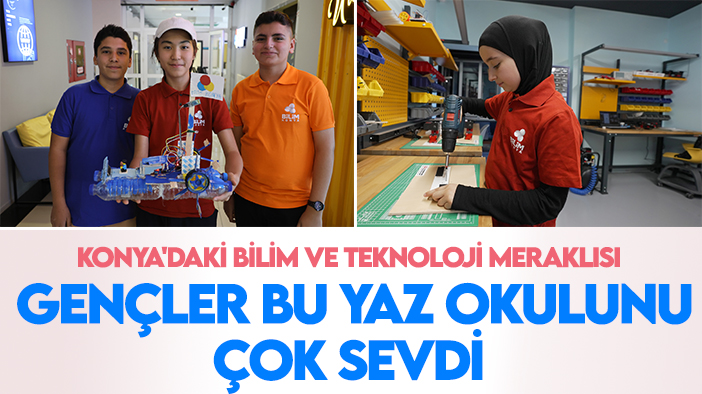 Konya'daki bilim ve teknoloji meraklısı gençler bu yaz okulunu çok sevdi