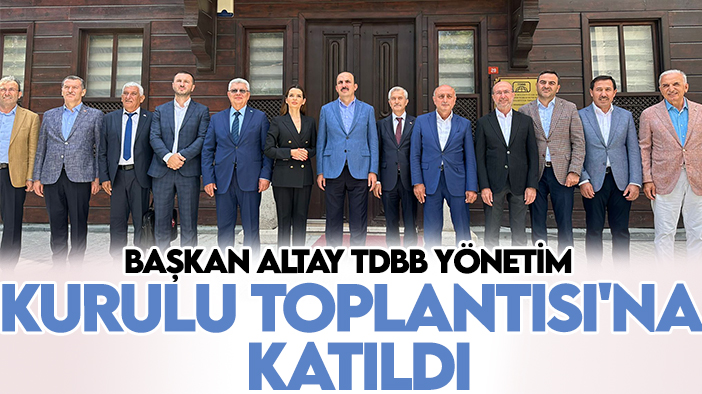 Başkan Altay TDBB Yönetim Kurulu Toplantısı'na katıldı