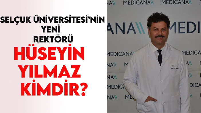 Selçuk Üniversitesi'nin Rektörü Prof. Dr. Hüseyin Yılmaz kimdir?