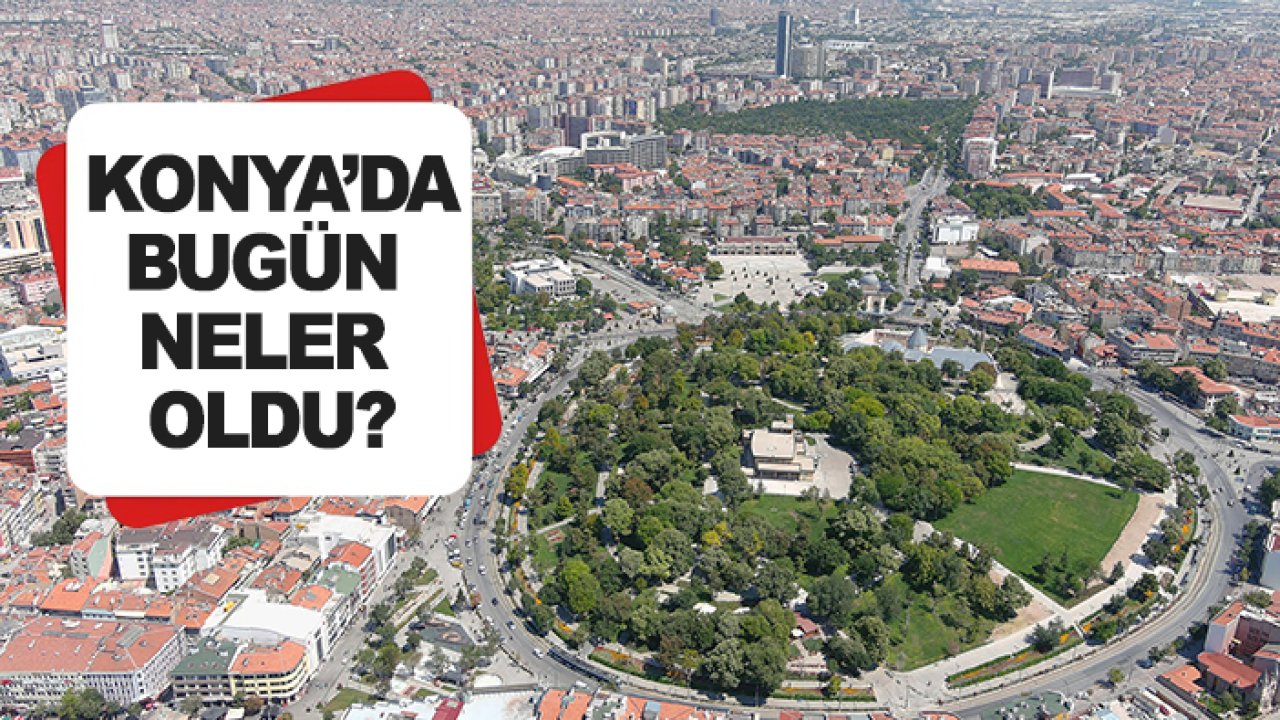 Konya’da bugün neler oldu? (20 Eylül 2024)