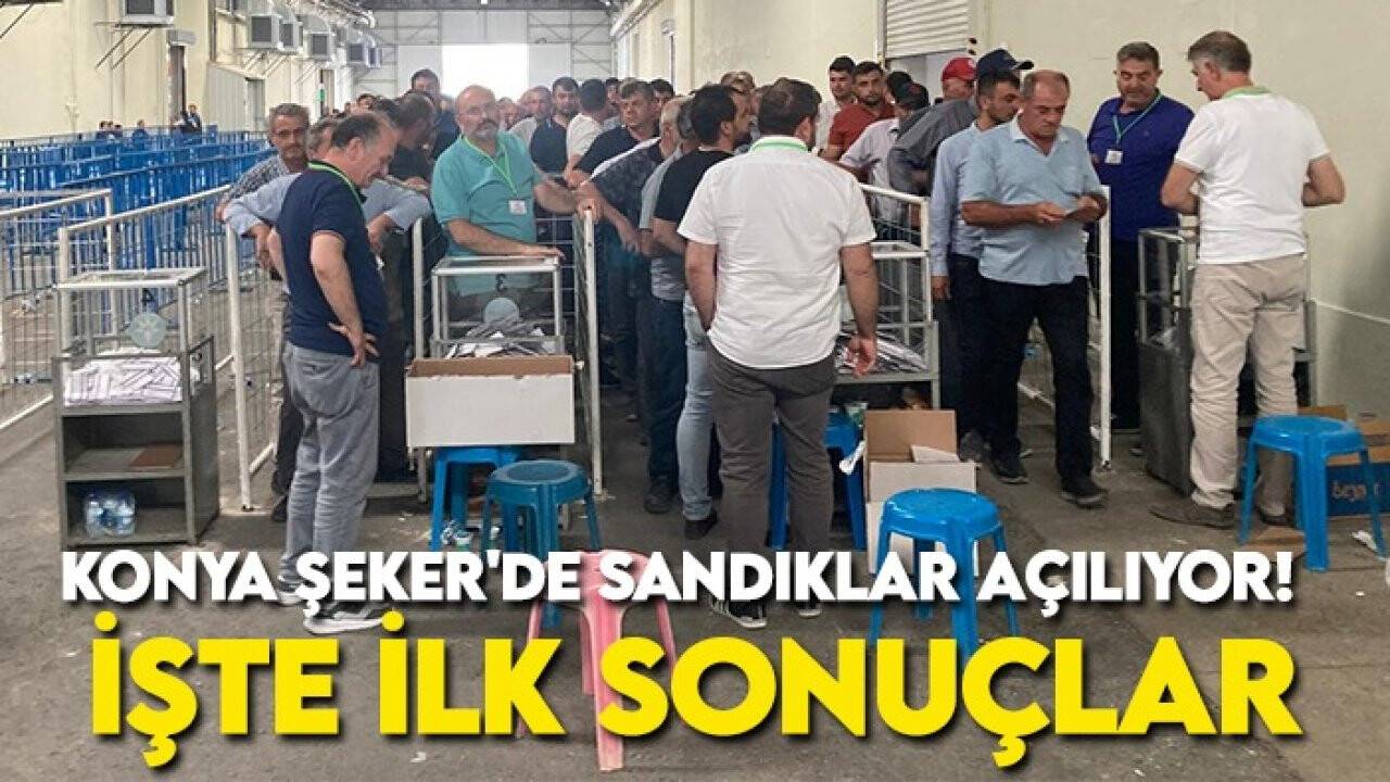 Konya Şeker'de sandıklar açılıyor! İşte ilk sonuçlar