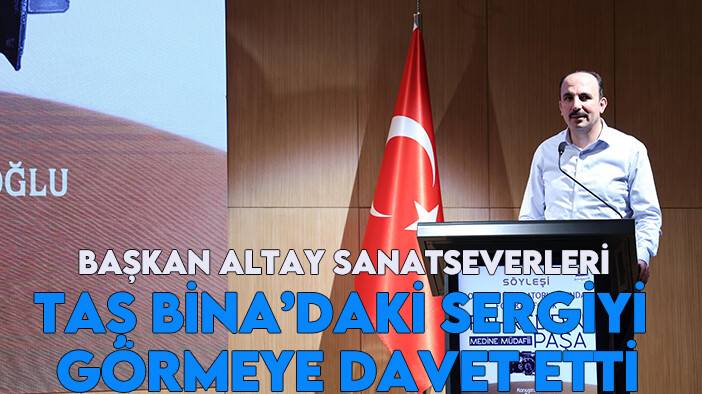 Başkan Altay, sanatseverleri Taş Bina’daki sergiyi görmeye davet etti