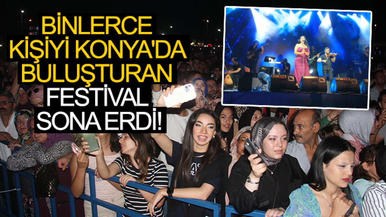 Binlerce kişiyi Konya'da buluşturan festival sona erdi!