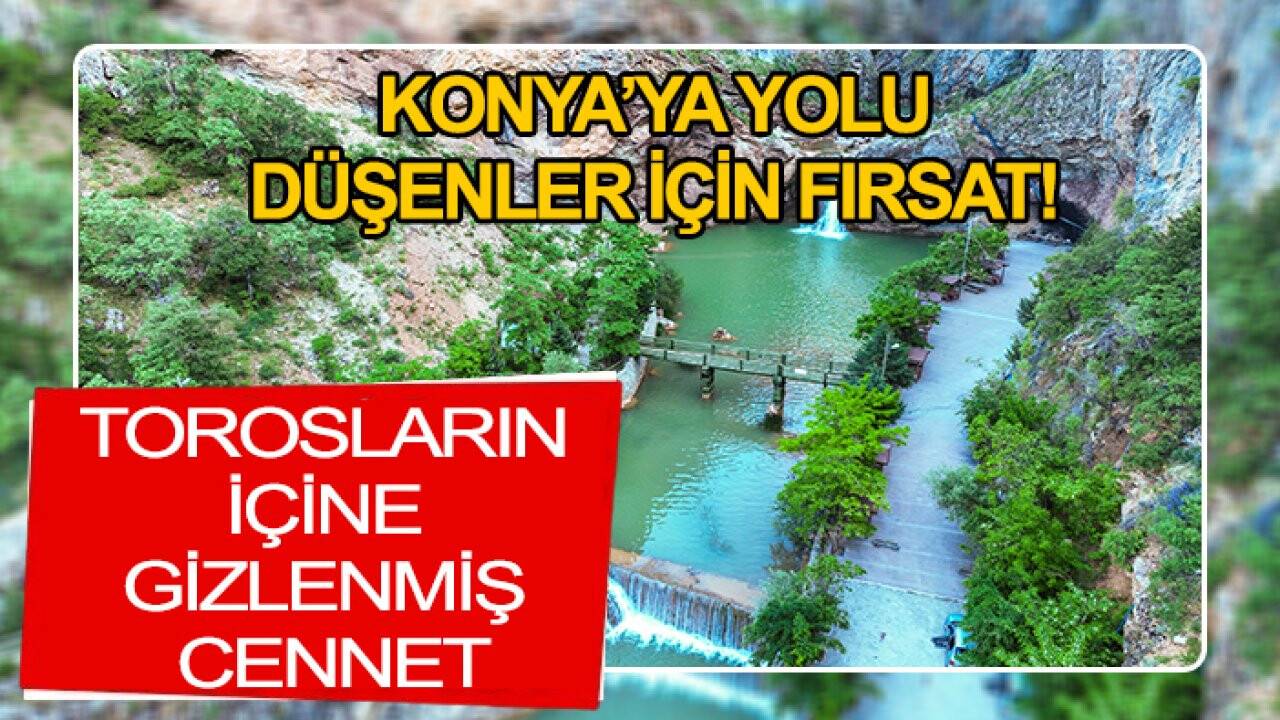 Konya’ya yolu düşenler için fırsat! Torosların içine gizlenmiş cennet…