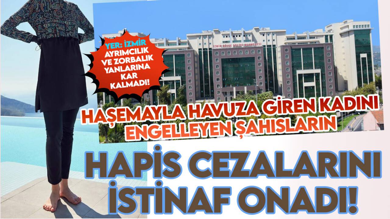 Ayrımcılık ve zorbalık yanlarına kar kalmadı: İzmir'de haşemayla havuza girme engeline verilen hapis cezaları onandı