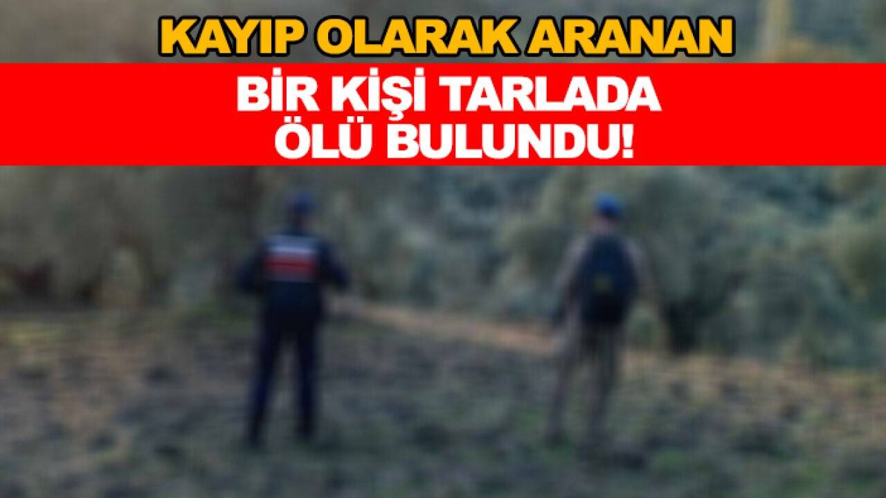 Konya'da kayıp olarak aranan kişi tarlada ölü bulundu!