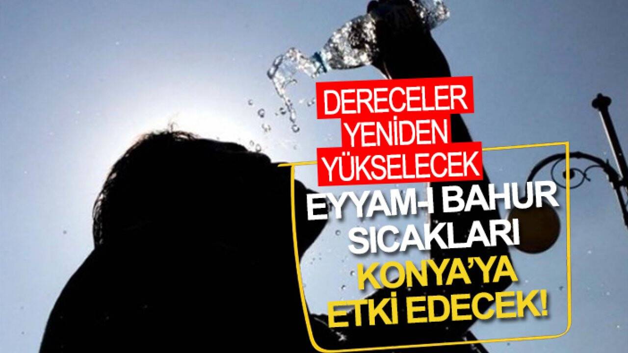 Eyyam-ı bahur sıcakları Konya’ya etki edecek! Dereceler yeniden yükselecek